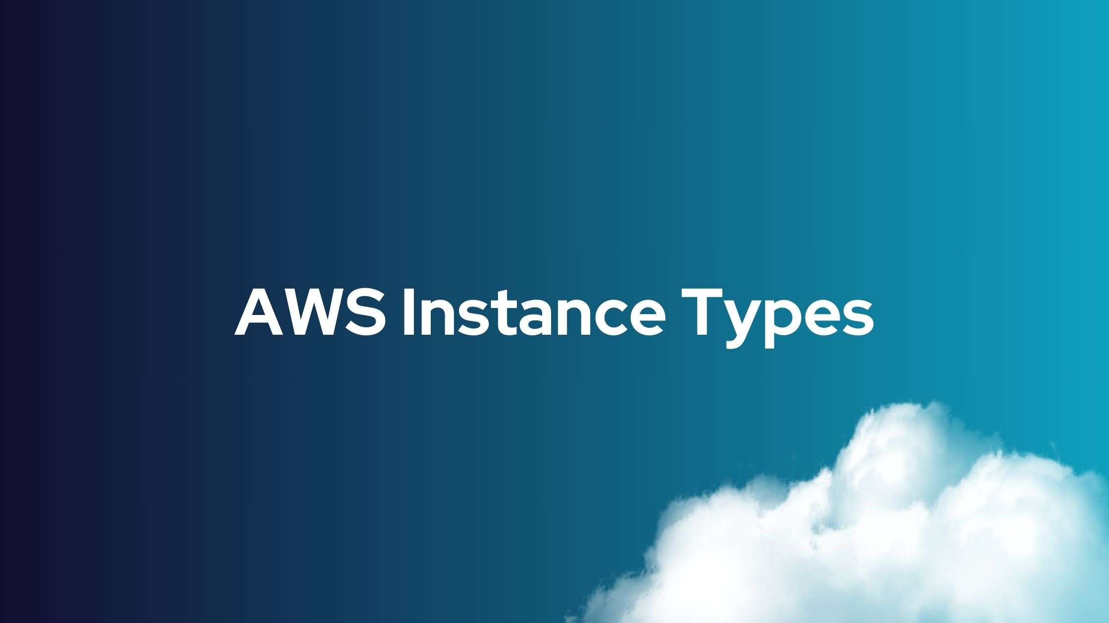 Exploring AWS Instance Types: An In-Depth Guide